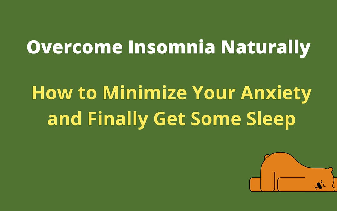 Overcome insomnia naturally | How to minimize your anxiety and finally get some sleep